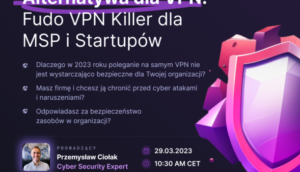 Webinar: „Fudo VPN Killer: Rozwiązanie dla MŚP i startupów”