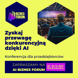 Zapraszamy na AI BIZNES FORUM 29-30 października 2024 r. w Warszawie